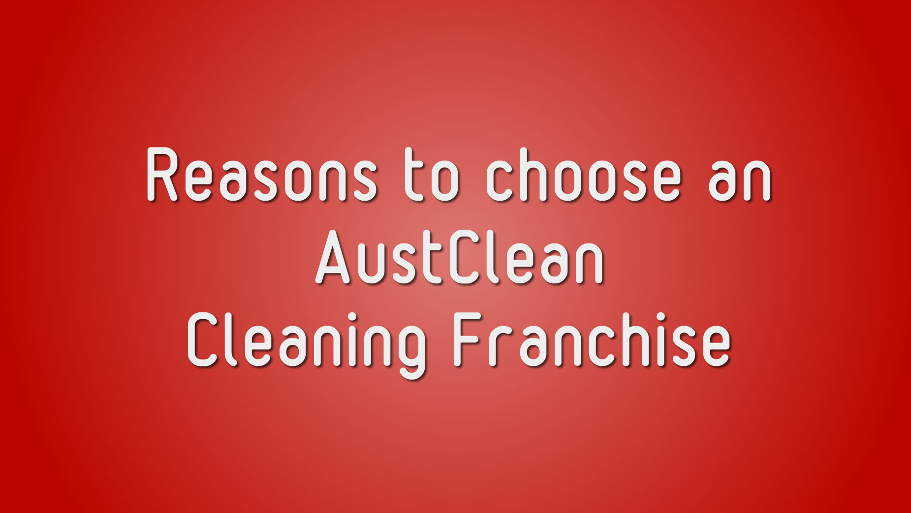 Reasons to choose an AustClean Cleaning Franchise